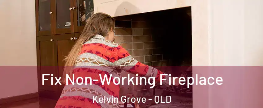 Fix Non-Working Fireplace Kelvin Grove - QLD