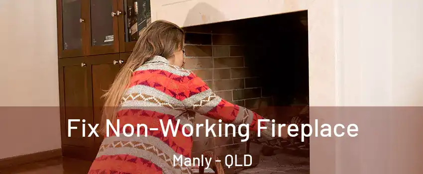 Fix Non-Working Fireplace Manly - QLD