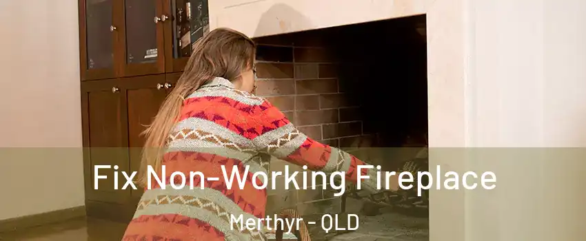 Fix Non-Working Fireplace Merthyr - QLD