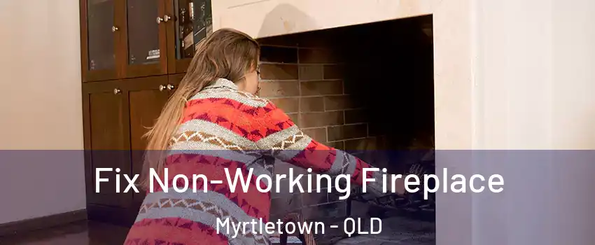  Fix Non-Working Fireplace Myrtletown - QLD