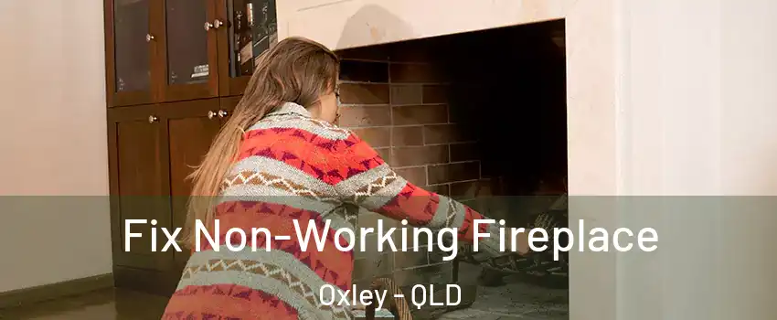 Fix Non-Working Fireplace Oxley - QLD
