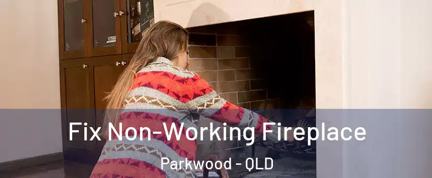 Fix Non-Working Fireplace Parkwood - QLD