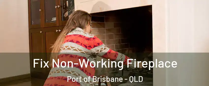 Fix Non-Working Fireplace Port of Brisbane - QLD