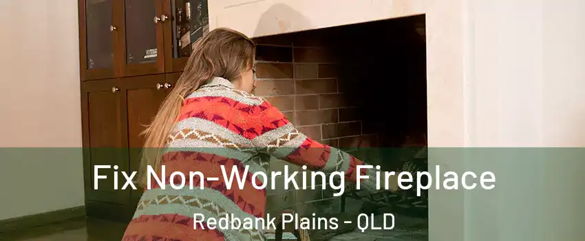 Fix Non-Working Fireplace Redbank Plains - QLD