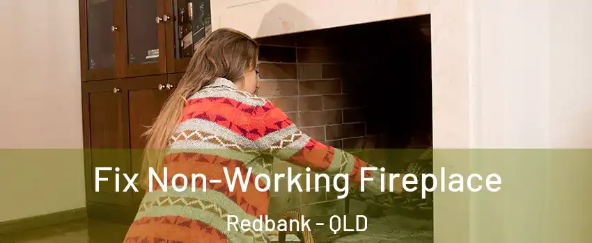 Fix Non-Working Fireplace Redbank - QLD