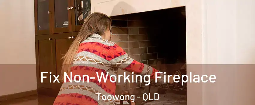 Fix Non-Working Fireplace Toowong - QLD