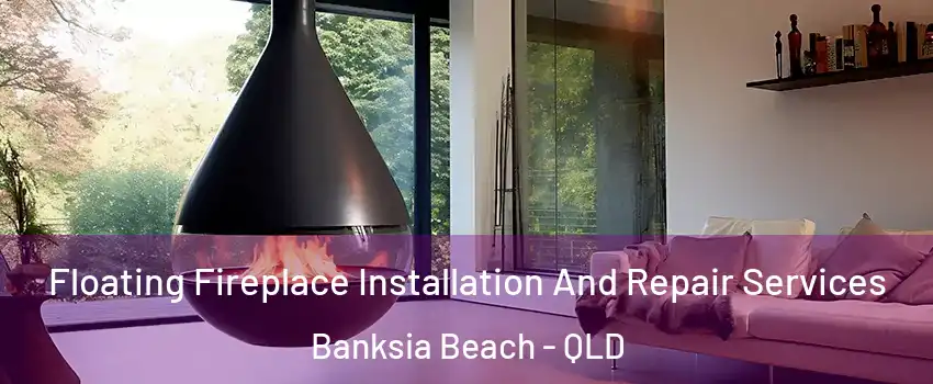 Floating Fireplace Installation And Repair Services Banksia Beach - QLD
