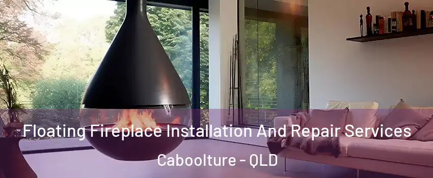 Floating Fireplace Installation And Repair Services Caboolture - QLD