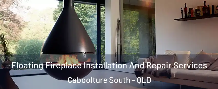  Floating Fireplace Installation And Repair Services Caboolture South - QLD