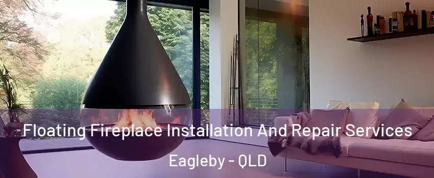 Floating Fireplace Installation And Repair Services Eagleby - QLD