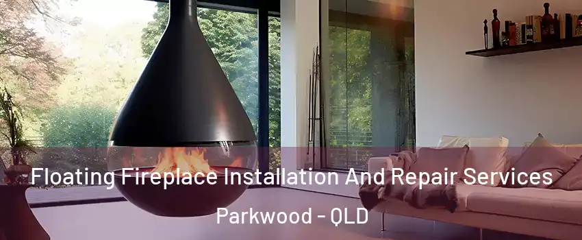Floating Fireplace Installation And Repair Services Parkwood - QLD
