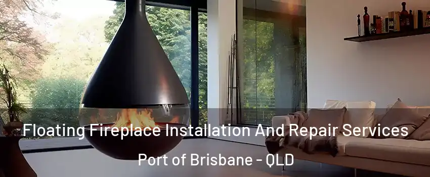Floating Fireplace Installation And Repair Services Port of Brisbane - QLD