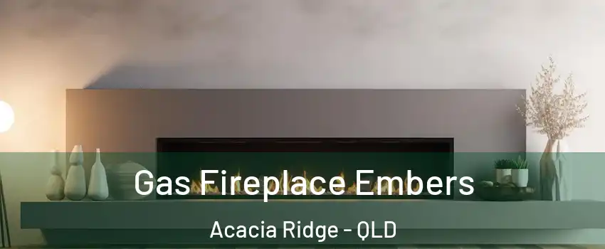 Gas Fireplace Embers Acacia Ridge - QLD