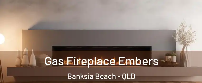 Gas Fireplace Embers Banksia Beach - QLD