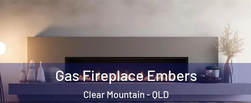 Gas Fireplace Embers Clear Mountain - QLD