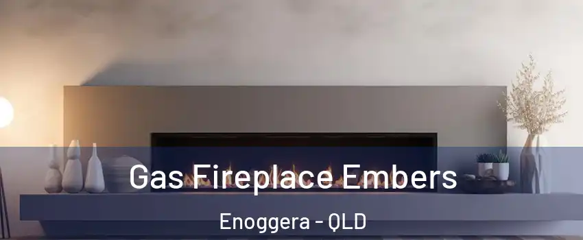 Gas Fireplace Embers Enoggera - QLD