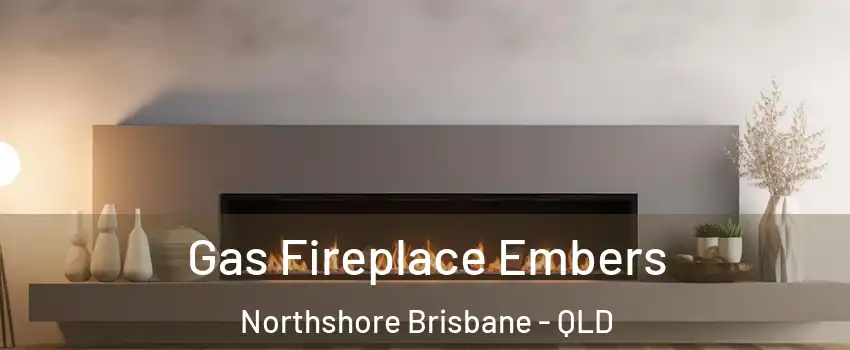 Gas Fireplace Embers Northshore Brisbane - QLD
