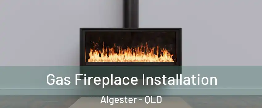 Gas Fireplace Installation Algester - QLD