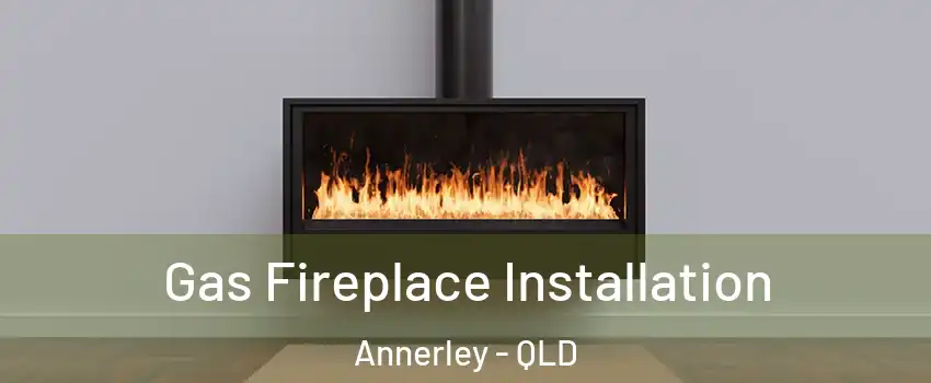 Gas Fireplace Installation Annerley - QLD