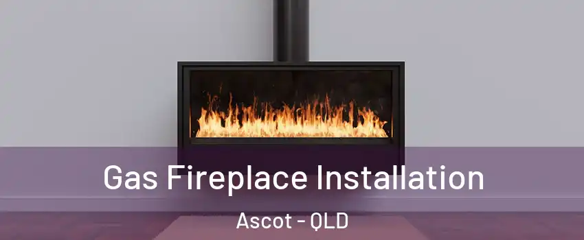 Gas Fireplace Installation Ascot - QLD