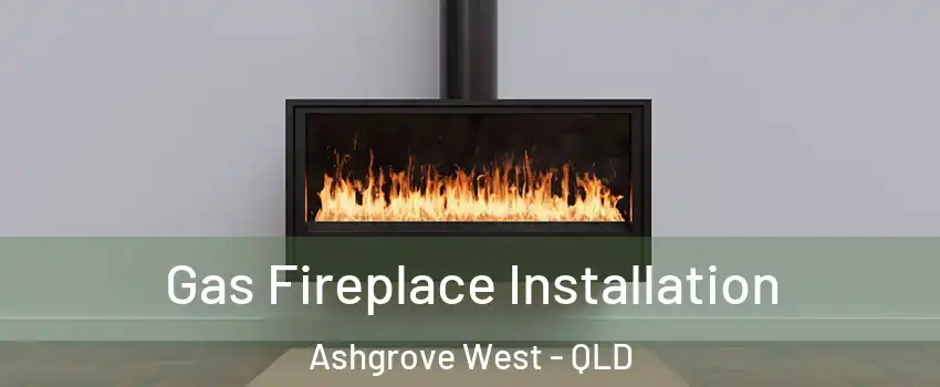 Gas Fireplace Installation Ashgrove West - QLD