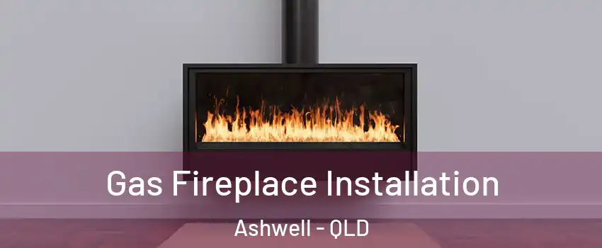 Gas Fireplace Installation Ashwell - QLD