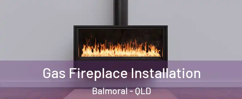 Gas Fireplace Installation Balmoral - QLD