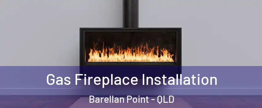 Gas Fireplace Installation Barellan Point - QLD