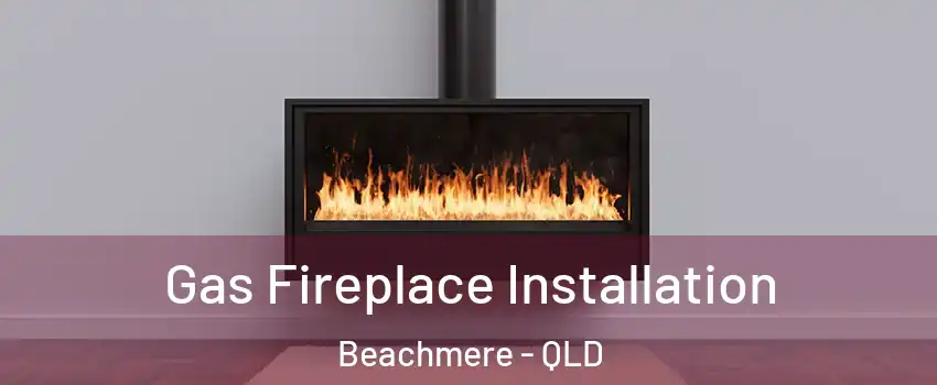 Gas Fireplace Installation Beachmere - QLD