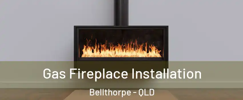 Gas Fireplace Installation Bellthorpe - QLD