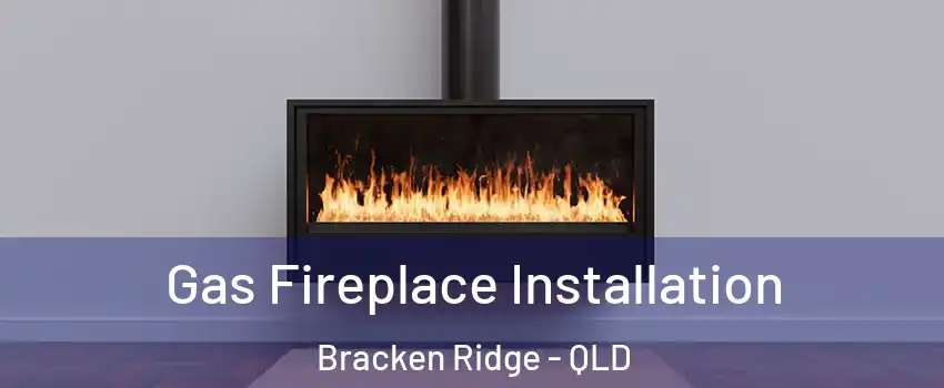 Gas Fireplace Installation Bracken Ridge - QLD