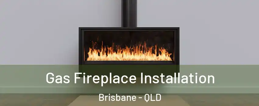 Gas Fireplace Installation Brisbane - QLD