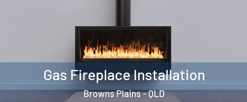 Gas Fireplace Installation Browns Plains - QLD