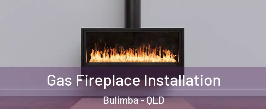 Gas Fireplace Installation Bulimba - QLD