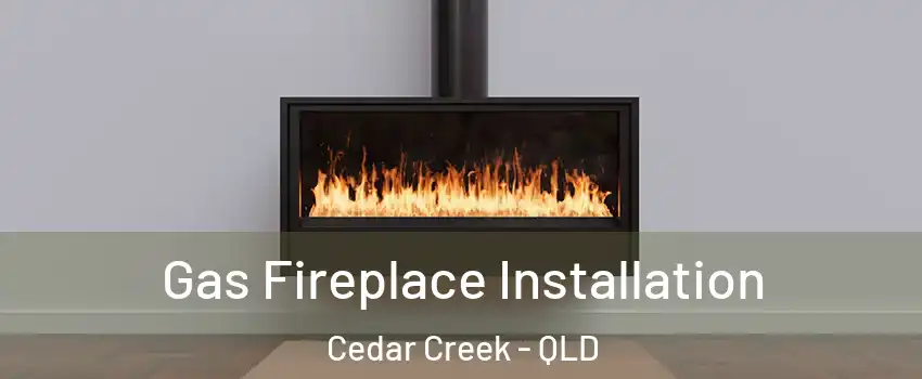 Gas Fireplace Installation Cedar Creek - QLD