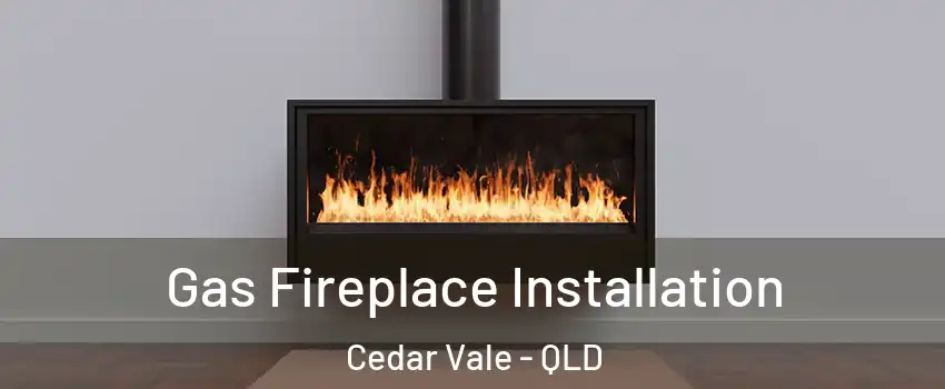 Gas Fireplace Installation Cedar Vale - QLD
