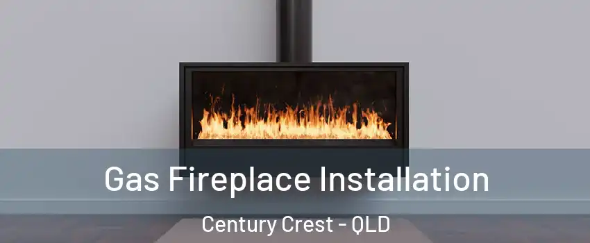 Gas Fireplace Installation Century Crest - QLD