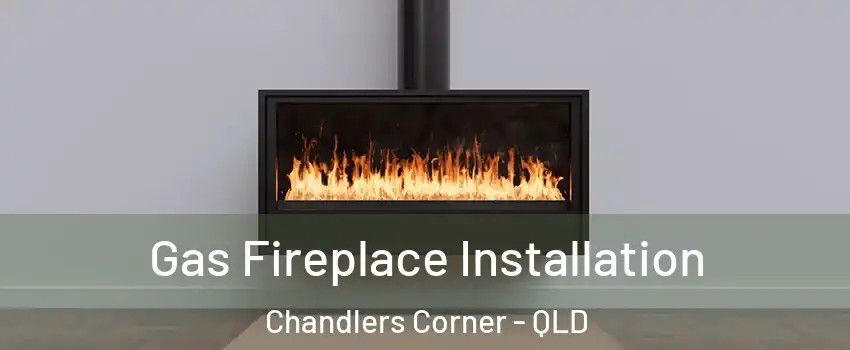 Gas Fireplace Installation Chandlers Corner - QLD