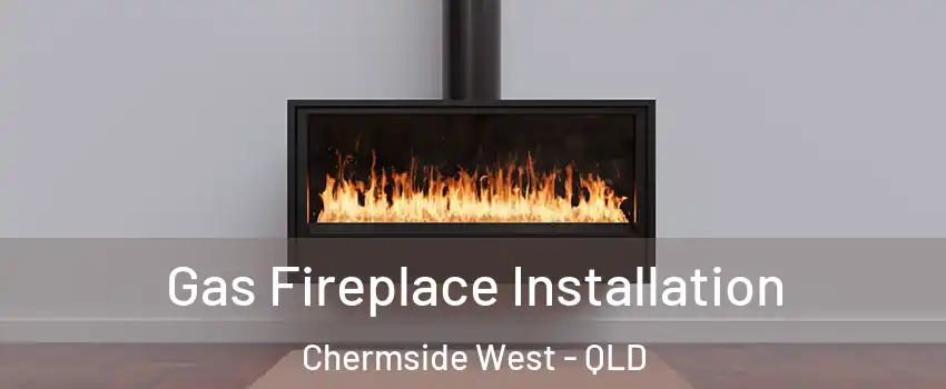 Gas Fireplace Installation Chermside West - QLD