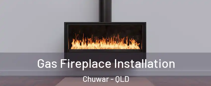 Gas Fireplace Installation Chuwar - QLD