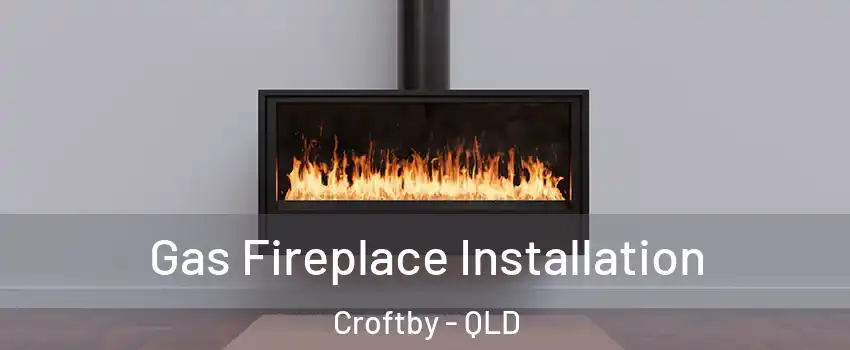 Gas Fireplace Installation Croftby - QLD