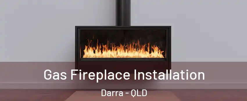 Gas Fireplace Installation Darra - QLD