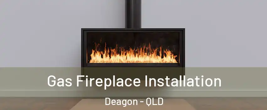 Gas Fireplace Installation Deagon - QLD