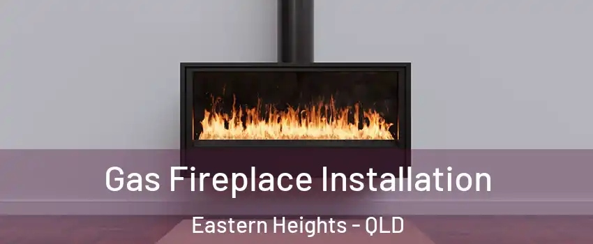 Gas Fireplace Installation Eastern Heights - QLD