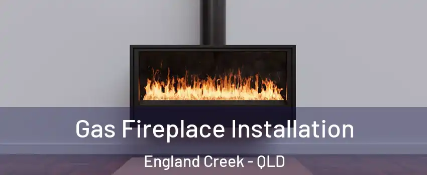Gas Fireplace Installation England Creek - QLD