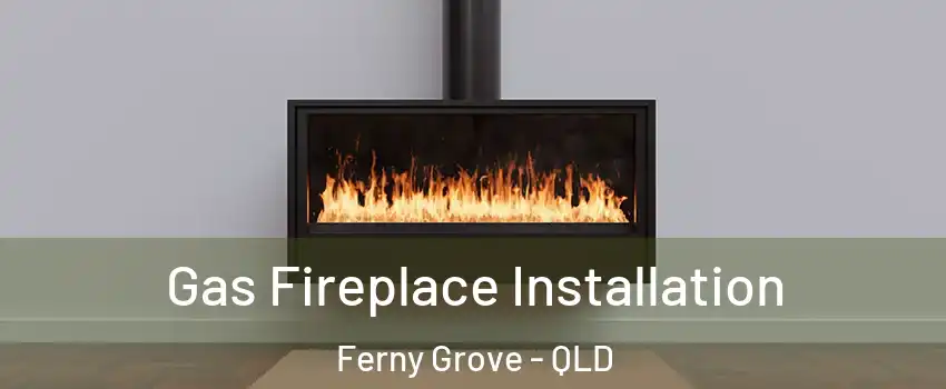 Gas Fireplace Installation Ferny Grove - QLD