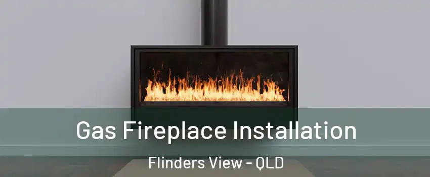 Gas Fireplace Installation Flinders View - QLD