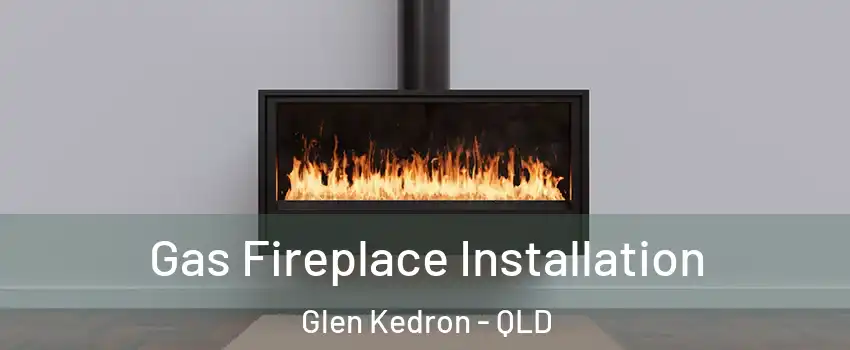 Gas Fireplace Installation Glen Kedron - QLD