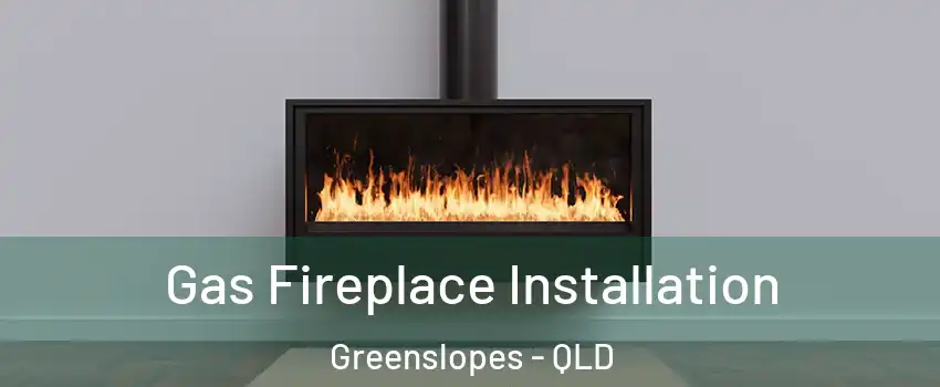 Gas Fireplace Installation Greenslopes - QLD