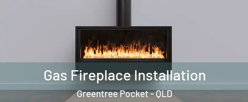 Gas Fireplace Installation Greentree Pocket - QLD